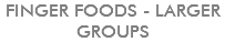 FINGER FOODS - LARGER GROUPS